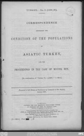 Correspondence respecting the condition of the populations in Asiatic Turkey and the proceedings in the case of Moussa Bey : in continuation of "Turkey No. 1 (1890)" - C. 5912 ; presented to both Houses of Parliament by Command of Her Majesty - January 1891