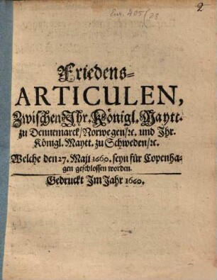 Friedens-Articulen, zwischen Ihr. Königl. Maytt. zu Dennemarck, Norwegen und Ihr Königl. Maytt. zu Schweden, welche ... 1660 seyn für Copenhagen geschlossen worden