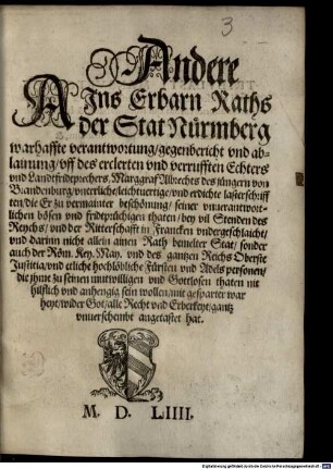 Andere Ains Erbarn Raths der Stat Nürmberg warhaffte verantwortung, gegenbericht vnd ablainung, vff des erclerten vnd verrufften Echters vnd Landfridprechers, Marggraf Albrechts des jüngern von Brandenburg, vneerliche, leichtuertige, vnd erdichte lasterschrifften ...
