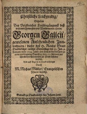Christliche Leichpredig, Gehalten Bey Volckreicher Leichbegängnuß deß ... Herrn, Georgen Gallen, gewesenen Ansehenlichen Innwohnern, dieser deß H. Reichs Statt Dinckelsbühel ...