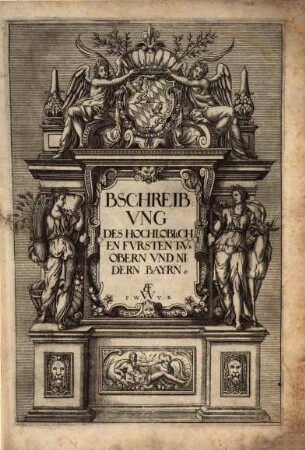 Beschreibvng Des Hochloblichen Fvrstenthvb Obern Vnd Nidern Bayrn P.W.V.B. : [Gewidmet] Ad Illustriss. Et Sereniss. Principem Ac Dominum Domin. Albertum Comitem Palatinum Rheni Utriusque Bavariae Ducem Do. Suum Clementiss. ; Cautum est Bavarici Ducis privilegio ne quis hanc Cosmographiam excudat, excusam imprimat, impressam vendat, aut alio modo divulget