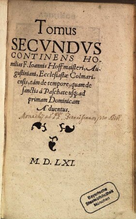 Homiliae In Evangelia, Qvae In Dominicis, & alijs Festis diebus leguntur per totum Annum, plaereq[ue] omnes in Comitijs, Imperialibus Vuormaciae, & Ratisbonae celebratis, depraedicatae, 2. Continens Homilias ... tam de tempore, quam de sanctis a Paschate usq[ue] ad primam Dominicam Aduentus