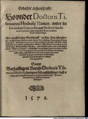 Erdichte Lesterschrifft, So under Doctoris Tilemanni Heshusii Namen wider die Formulam Concordiae, und Doctoris Jacobi Andreae Person under volgendem Tittel durch den Truck außgesprenget. Ein Epistel oder Sendbrieff an den Durchleuchtigen ... Herrn Julium Hertzogen zu Braunschweig ...