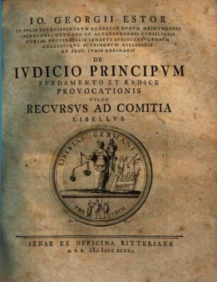 Io. Georgii Estor ... De Iudicio Principum : Fundamento Et Radice Provocationis, Vulgo Recursus Ad Comitia Libellus