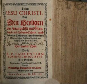 Leben Iesu Christi : Auß Den Heyligen vier Euangeliste[n], mit Glaubens, vnd Lebens-Lehren, auch liebreichen Tröstungen, vnd sonderbaren Gebetten, bestes fleisses erklärt, ..., 4. Der vierdte Theyl