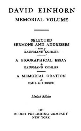 David Einhorn : Memorial Volume ; seclected sermons and addresses / ed. by Kaufmann Kohler. A biographical essay by Kaufmann Kohler. A memorial oration by Emil G. Hirsch