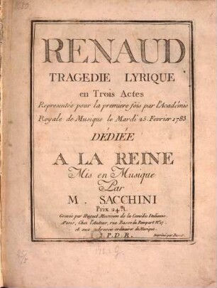 Renaud : Tragedie Lyrique en Trois Actes ; Representée pour la premiere fois par l'Académie Royale de Musique le Mardi 25. Fevrier 1783 ; Dédiée A La Reine