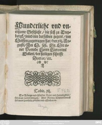 Wunderliche vnd vn=||erhorte Geschicht/ die sich zu Frey=||bergk/ vnnd inn derselben gegent/ inn || Meissen zugetragen hat/ den xiij. Au=||gusti/ Jm M.D.Lix. Mit ei=||ner Vorrede Herrn Hieronimi || Welleri/ der heiligen schrifft || Doctor/ etc.||(Folgen noch zwey Wunderwerck/|| welche zugleich geschehen sind.||)(Ein kurtzer Sermon.||)(M. Johannes Niedersteter || Pfarrher zu S.Niclas.||) ... ||