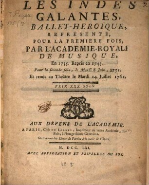 Les Indes Galantes : Ballet-Héroïque, Représenté, Pour La Premiere Fois, Par L'Academie-Royale De Musique, En 1735. Repris 1743 Pour la seconde fois, le Mardi 8 Juin, 1751 Et remis au Théatre le Mardi 14 Juillet 1761