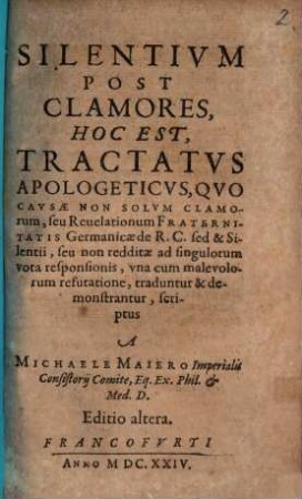 Silentium Post Clamores, Hoc Est, Tractatus Apologeticus : Quo Causae Non Solum Clamorum, seu Revelationum Fraternitatis Germanicae de R.C. sed & Silentii, seu non redditae ad singulorum vota responsionis, una cum malevolorum refutatione, traduntur & demonstrantur