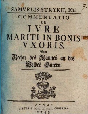 Samelis Strykii, ICti. Commentatio De Ivre Mariti In Bonis Vxoris : = Vom Rechte des Mannes an des Weibes Gütern