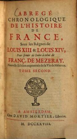 Abrégé chronologique de l'histoire de France, Sous les Règnes de Louis XIII & Louis XIV : Pour servir de Suite à celui de Franç. de Mezeray. 2. (1728). - 457 S.