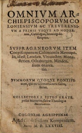 Kratepolii Omnium archiepiscoporum Coloniensium ac Treverensium a primis usque ad modernos catalogus, brevisque descriptio : suffraganorum item Coepiscoporum Coloniensis Metropolis, id est Leodien. Ultraiecten. Monasterien. Osnaburgen. Mindensium enarra ...