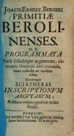 Primitiae Berolinenses H. e. programmata varii selectique argumenti, exercitiis oratoriis ante praemissa