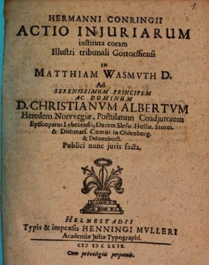 Hermanni Conringii Actio iniuriarum instituta coram illustri tribunali Gottorffiensi in Matthiam Wasmuth D. ad ... Christianum Albertum ... publici nunc iuris facta