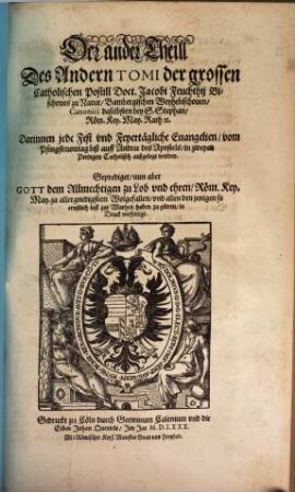 Postilla Catholica Euangeliorum de Sanctis totius Anni. Das ist: Catholische Außlegung aller Fest vnd Feyertäglichen Euangelien durch das gantze Jar : Darinnen vber jede Euangelien zwo Predigen begriffen , ..., 2,2. ... Darinnen jede Fest vnd Feyertägliche Euangelien, vom Pfingstmontag biß auff Andree des Apostels, ...