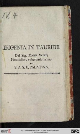 Ifigenia In Tauride : Dramma Per Musica Da Rappresentarsi Alla Corte Elettorale Palatina In Occasione Del Felicissimo Giorno Del Nome Del Serenissimo Elettore Per Comando Della Serenissima Elettrice L'Anno MDCCLXIV.