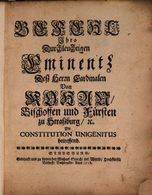 Befehl Ihro Durchleuchtigen Eminentz Deß Herrn Cardinalen Von Rohan, Bischoffen und Fürsten zu Straßburg, [et]c. Die Constitution Unigenitus betreffend