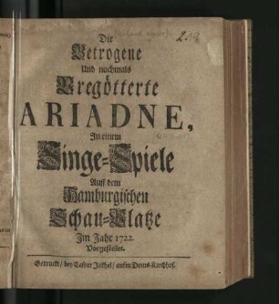 Die Betrogene Und nachmals Vregötterte Ariadne : In einem Singe-Spiele Auff dem Hamburgischen Schau-Platze Im Jahr 1722 Vorgestellet