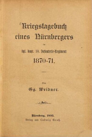 Kriegstagebuch eines Nürnbergers im kgl. bayr. 10. Infanterie-Regiment 1870 - 71