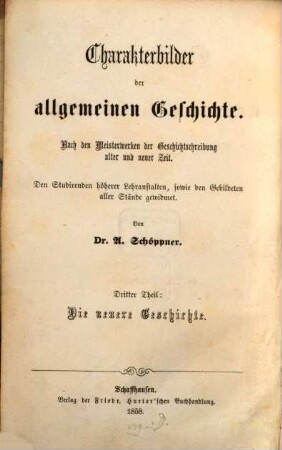 Charakterbilder der allgemeinen Geschichte : nach den Meisterwerken der Geschichtschreibung alter und neuer Zeit ; den Studirenden höherer Lehranstalten, sowie den Gebildeten aller Stände gewidmet, 3. Charakterbilder der neueren Geschichte