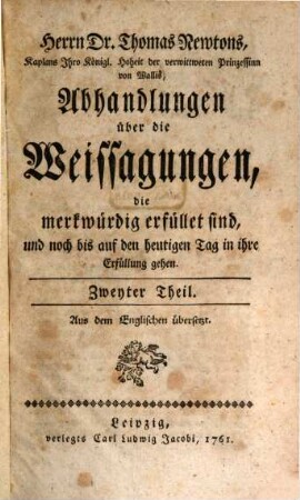 Herrn Dr. Thomas Newtons, Kaplans Ihro Königl. Hoheit der verwittweten Prinzessinn von Wallis, Abhandlungen über die Weissagungen, die merkwürdig erfüllet sind, und noch bis auf den heutigen Tag in ihre Erfüllung gehen, 2