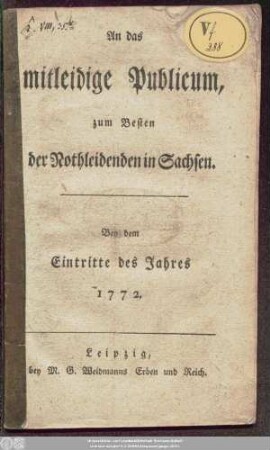 An das mitleidige Publicum, zum Besten der Nothleidenden in Sachsen : Bey dem Eintritte des Jahres 1772.