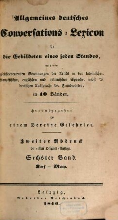 Allgemeines deutsches Conversations-Lexicon für die Gebildeten eines jeden Standes : mit den gleichbedeutenden Benennungen der Artikel in der lateinischen, französischen, englischen und italienischen Sprache, nebst der deutschen Aussprache der Fremdwörter, in 10 Bänden, 6. Kas - Map