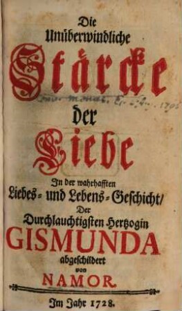 Die unüberwindliche Stärcke der Liebe : In der wahrhafften Liebes- und Lebens-Geschicht, Der durchlauchtigsten Hertzogin Gismunda
