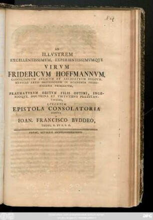 Ad Illvstrem Excellentissimvm, Experientissimvmqve Virvm Fridericvm Hoffmannvm, Consiliarivm Avlicvm Et Archiatrvm Regivm, Medicae Artis Professorem In Academia Fridericiana Primarivm, Praematvrvm Obitvm Filii Optimi ... Lvgentem Epistola Consolatoria Scripta