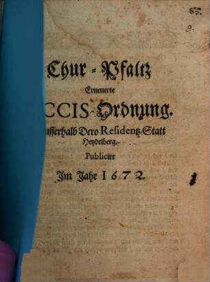 Chur-Pfaltz Erneuerte Accis-Ordnung Außerhalb Dero Residenz Stadt Heidelberg : Publicirt Im Jahr 1672