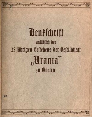 Denkschrift zum 25 jährigen Bestehen der Gesellschaft Urania in Berlin (1888-1913)