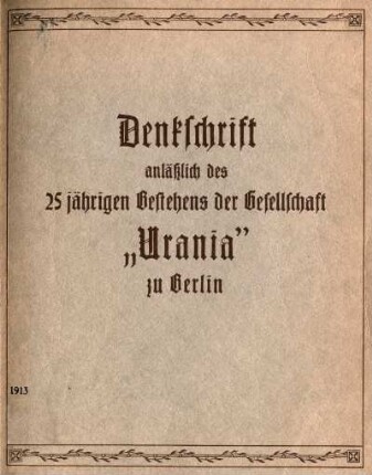 Denkschrift zum 25 jährigen Bestehen der Gesellschaft Urania in Berlin (1888-1913)