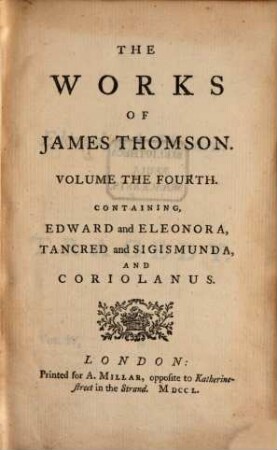 The Works Of James Thomson : In Four Volumes, 4. Edward and Eleonora, Tancred and Sigismunda, And Coriolanus