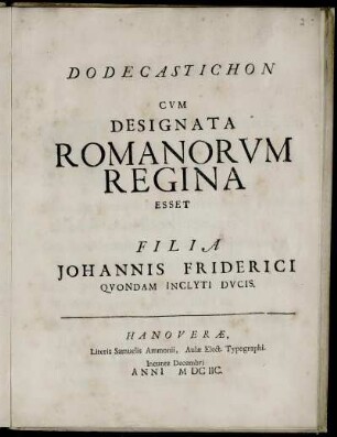 Dodecastichon Cum Designata Romanorum Regina Esset Filia Johannis Friderici Quondam Inclyti Ducis
