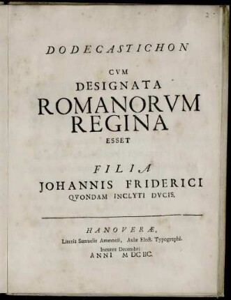 Dodecastichon Cum Designata Romanorum Regina Esset Filia Johannis Friderici Quondam Inclyti Ducis