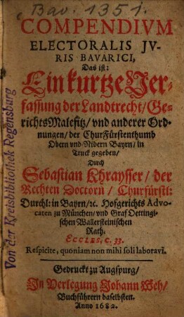 Compendium Electoralis Iuris Bavarici, Das ist: Ein kurtze Verfassung der Landtrecht, GerichtsMalefitz, und anderer Ordnungen, der ChurFürstenthumb Obern und Nidern Bayrn