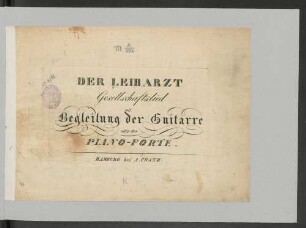 Der Leibarzt : Gesellschaftslied mit Begl. der Guitarre od. des Pfte.