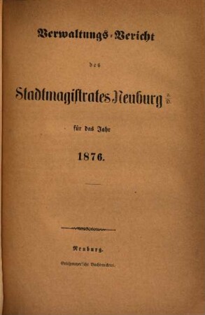 Verwaltungs-Bericht des Stadtmagistrates Neuburg a.D. : für das Jahr .... 1876/77