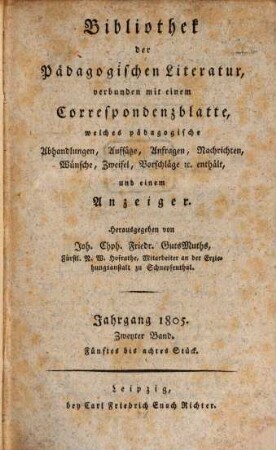 Bibliothek der pädagogischen Literatur : verbunden mit einem Correspondenzblatte, welches pädagogische Abhandlungen, Aufsätze, Anfragen, Nachrichten, Wünsche, Zweifel, Vorschläge & c. enthält, und einem Anzeiger. 1805,2