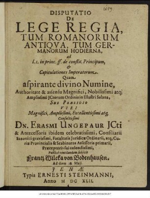 Disputatio De Lege Regia, Tum Romanorum Antiqua, Tum Germanorum Hodierna, ad l. 1. in princ. ff. de constit. Principum, & Capitulationes Imperatorum