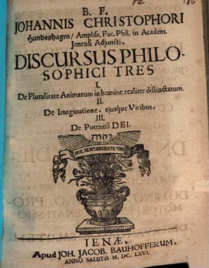 Johannis Christophori Hundeshagen, Ampliss. Fac. Phil. in Academ. Ienensi Adiuncti, Discursus Philosophici Tres : I. De Pluralitate Animarum in homine realiter distinctarum. II. De Imaginatione, eiusque Viribus, III. De Potentia Dei