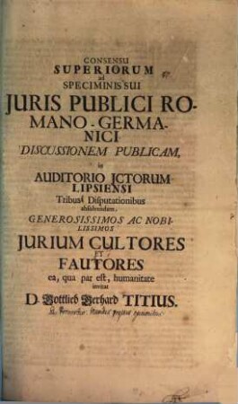 Consensu superiorum ad speciminis sui iuris publici Romano-Germanici discussionem publicam ... invitat D. Gottlieb Gerhard Titius : [Praefatus de proverbio: Mundus regitur opinionibus]
