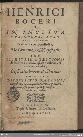 Henrici Boceri IC. In Inclyta Tubingensi Acad. Antecessoris, &c. Tractatus compendiosus, De Crimine Maiestatis : Tum Illustris Quaestionis de fructibus rei alienae, quam quis bona, vel mala fide possidet, Explicatio brevis, et dilucida ...