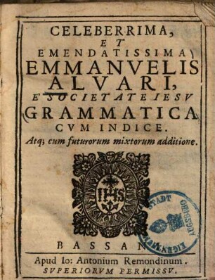 Celeberrima et emendatissima Emmanuelis Alvari grammatica : cum indice Atque cum futurorum mixtorum additione