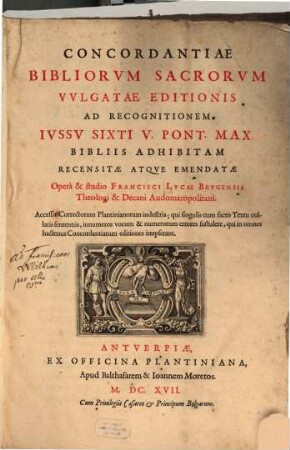 Concordantiae Bibliorvm Sacrorvm Vvlgatae Editionis : Ad Recognitionem Ivssv Sixti V. Pont. Max. Bibliis Adhibitam Recensitae Atqve Emendatae Operâ & studio Francisci Lvcae Brvgensis Theologi & Decani Audomaropolitani. Accessit Correctorum Plantinianorum industria ...