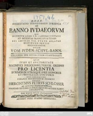 Dissertatio Inavgvralis Ivridica De Banno Ivdaeorum : Qvo Secvndvm Leges S. R. I. Liberae Civitatis Ad Moenvm Francofvrtensis Res Amissae Vel Fvrto Ablatae Restitvto Pretio Recvperantvr Vvlgo ; Ad §. LXXXI Der Neven Ivden-Staettigkeit ; Die XXIIX Ivlii MDCCLVII.