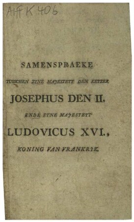 SAMENSPRAEKE TUSSCHEN ZYNE MAJESTEYT DEN KEYZER JOSEPHUS DEN II. ENDE ZYNE MAJESTEYT LUDOVICUS XVI., KONING VAN VRANKRYK