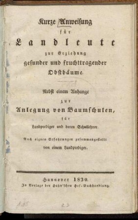 Kurze Anweisung für Landleute zur Erziehung gesunder und fruchttragender Obstbäume : nebst einem Anhange zur Anlegung von Baumschulen für Landprediger und deren Schullehrer
