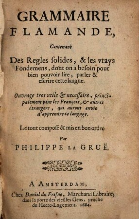 Grammaire Flamande : contenant des regles solides & les vrays fondemens ...
